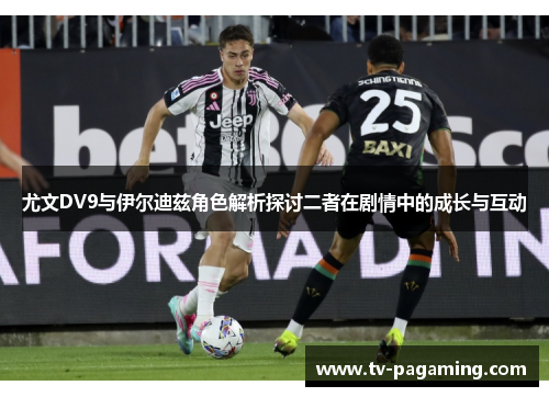 尤文DV9与伊尔迪兹角色解析探讨二者在剧情中的成长与互动