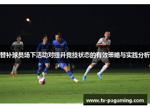 替补球员场下活动对提升竞技状态的有效策略与实践分析