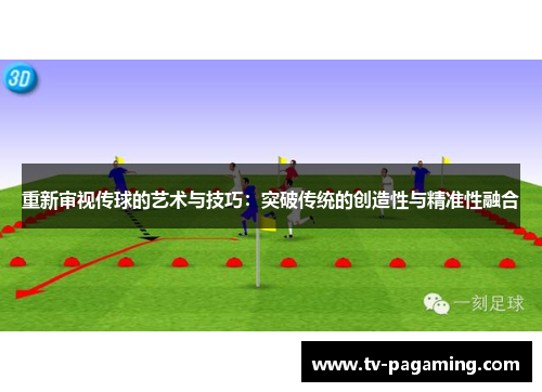 重新审视传球的艺术与技巧：突破传统的创造性与精准性融合