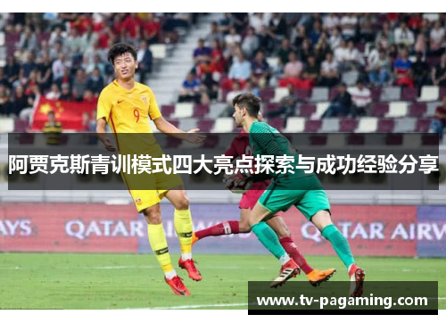 阿贾克斯青训模式四大亮点探索与成功经验分享