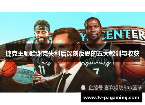 捷克主帅哈谢克失利后深刻反思的五大教训与收获