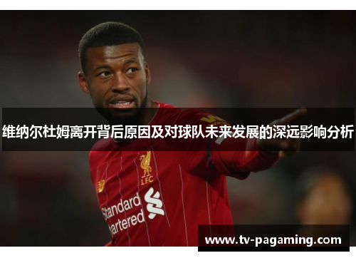 维纳尔杜姆离开背后原因及对球队未来发展的深远影响分析