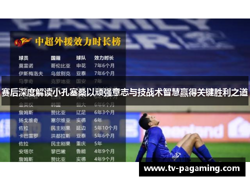赛后深度解读小孔塞桑以顽强意志与技战术智慧赢得关键胜利之道 赛后深度解读小孔塞桑以顽强意志与技战术智慧赢得关键胜利之道