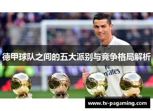 德甲球队之间的五大派别与竞争格局解析