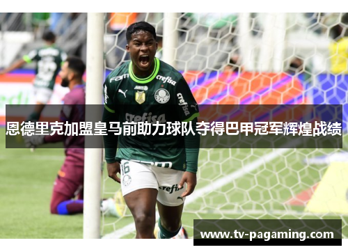 恩德里克加盟皇马前助力球队夺得巴甲冠军辉煌战绩